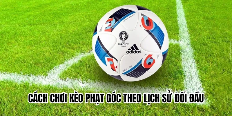 Bắt kèo góc dựa vào thành tích đối đầu