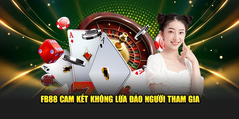 FB88 cam kết không lừa đảo người tham gia