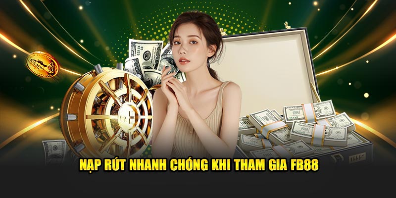 Nạp rút nhanh chóng khi tham gia FB88