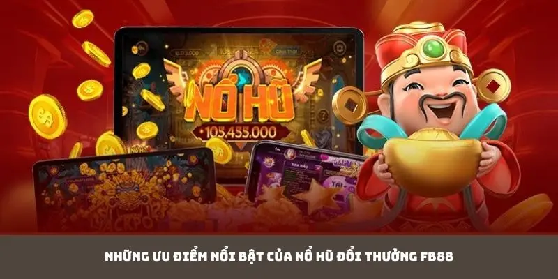 Những ưu điểm nổi bật game nổ hũ đổi thưởng